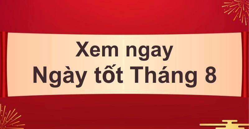 Xem Ngày Tốt Tháng 8 Tuổi Thân