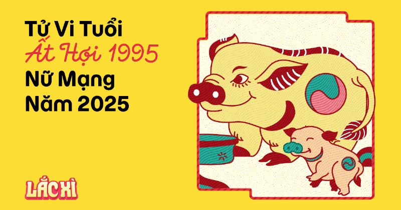 Tử Vi Tổng Quan Tuổi Ất Hợi 1995 Nữ Mạng Năm 2025
