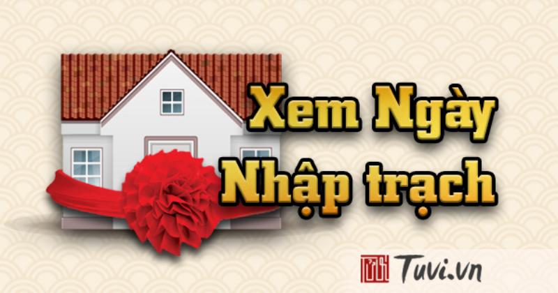 Xem ngày nhập trạch theo tuổi bằng lịch vạn niên